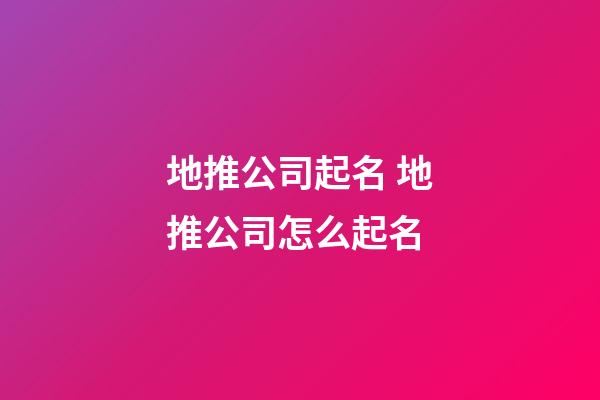 地推公司起名 地推公司怎么起名-第1張-公司起名-玄機派